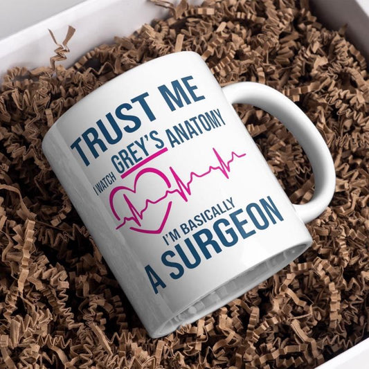 Surgeon Mug - Trust me I watch greys I’m basically a surgeon